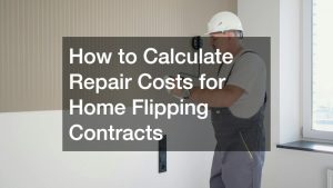 How to Calculate Repair Costs for Home Flipping Contracts